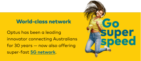 World class network Optus has been the leader and innovator connecting Australians for 30 years - now also offering super fast 5G network